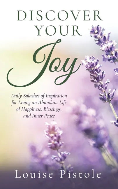 Discover Your Joy: Daily Splashes of Inspiration for Living an Abundant Life of Happiness, Blessings, and Inner Peace - Paperback