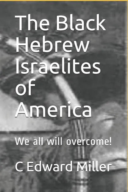 The Black Hebrew Israelites of America: We All Will Overcome! - Paperback
