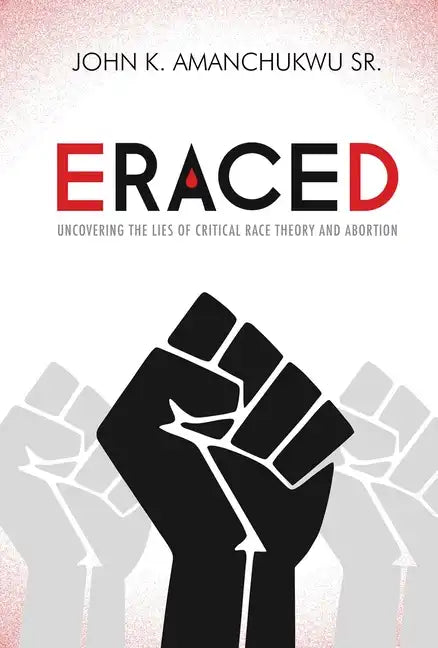 Eraced: Uncovering the Lies of Critical Race Theory and Abortion - Paperback