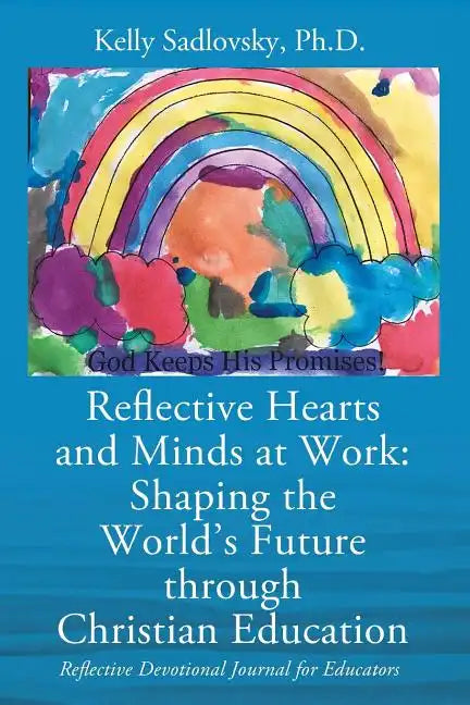 Reflective Hearts and Minds at Work: Shaping the World's Future through Christian Education: Reflective Devotional Journal for Educators - Paperback