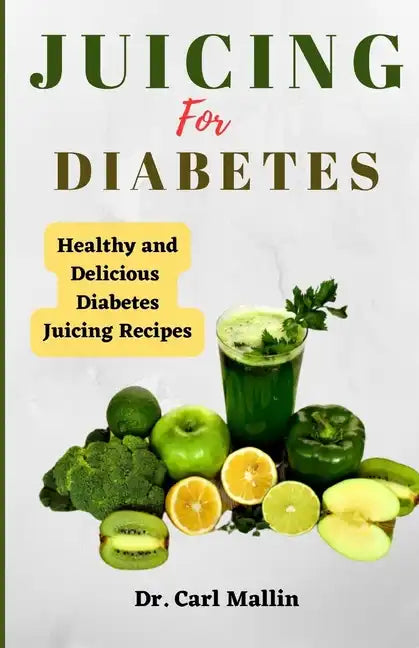 Juicing for diabetes: Healthy and Delicious Diabetes Juicing Recipes - Paperback
