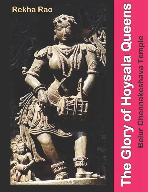 The Glory of Hoysala Queens: Belur Chennakeshava Temple - Paperback