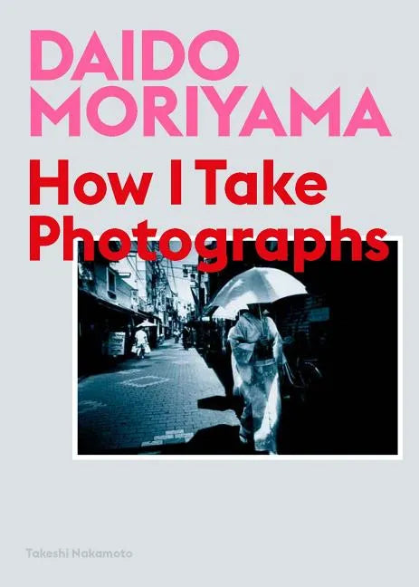 Daido Moriyama: How I Take Photographs - Paperback