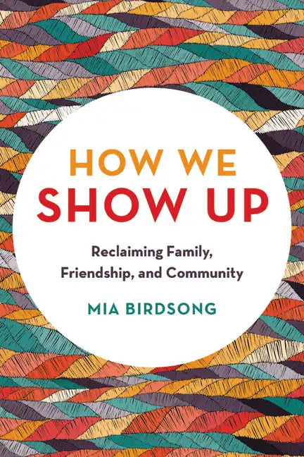 How We Show Up: Reclaiming Family, Friendship, and Community - Paperback