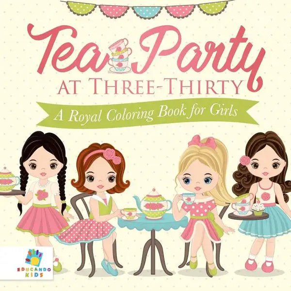 Tea Party at Three-Thirty A Royal Coloring Book for Girls - Paperback