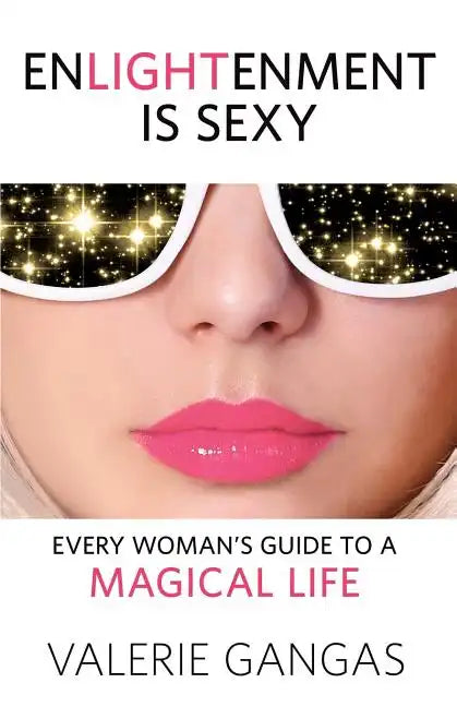 Enlightenment Is Sexy: Every Woman's Guide to a Magical Life - Paperback