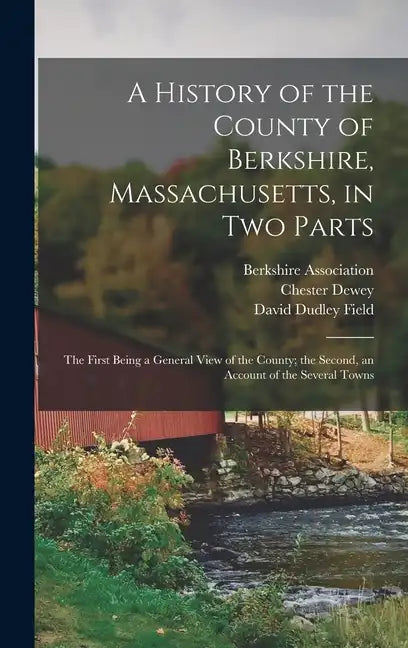 A History of the County of Berkshire, Massachusetts, in Two Parts: The First Being a General View of the County; the Second, an Account of the Several - Hardcover