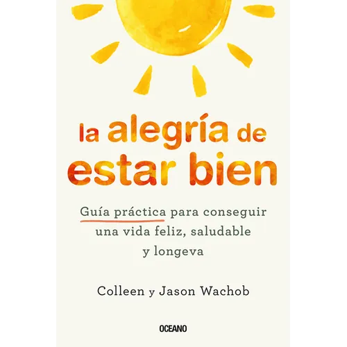 La Alegría de Estar Bien. Guía Práctica Para Conseguir Una Vida Feliz, Saludable Y Longeva - Paperback