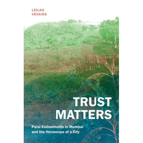 Trust Matters: Parsi Endowments in Mumbai and the Horoscope of a City - Hardcover