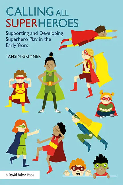 Calling All Superheroes: Supporting and Developing Superhero Play in the Early Years - Paperback