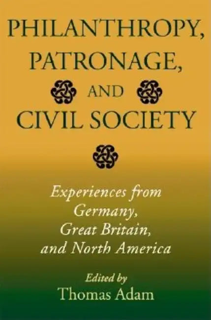 Philanthropy, Patronage, and Civil Society: Experiences from Germany, Great Britain, and North America - Hardcover