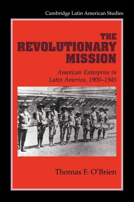 The Revolutionary Mission: American Enterprise in Latin America, 1900 1945 - Paperback
