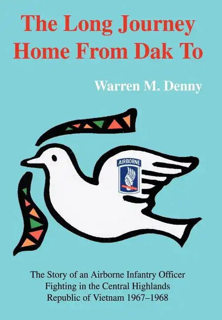 The Long Journey Home From Dak To: The Story of an Airborne Infantry OfficerFighting in the Central HighlandsRepublic of Vietnam 1967-1968 - Hardcover