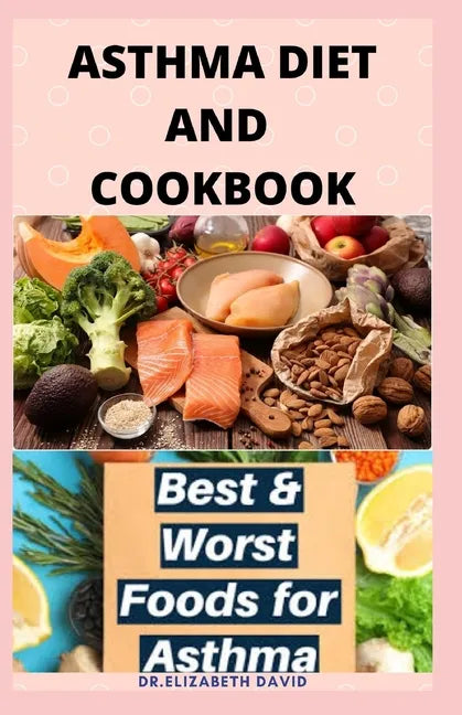 Asthma Diet and Cookbook: Complete Asthma Remedy Recipe Guide, Delicious Cookbook and Meal Plan - Paperback