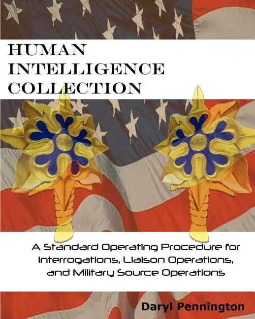 Human Intelligence Collection: A Standard Operating Procedure for Interrogation Operations, Liason Operations, and Military Source Operations - Paperback