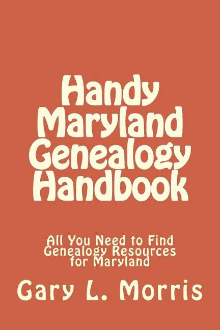 Handy Maryland Genealogy Handbook: All You Need to Find Genealogy Resources for Maryland - Paperback
