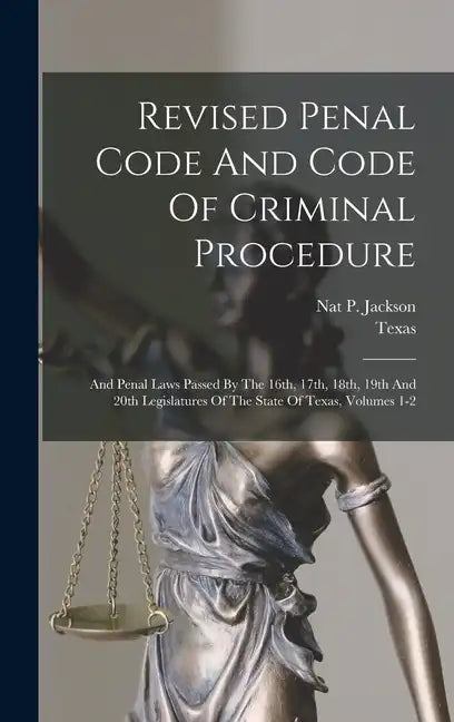 Revised Penal Code And Code Of Criminal Procedure: And Penal Laws Passed By The 16th, 17th, 18th, 19th And 20th Legislatures Of The State Of Texas, Vo - Hardcover