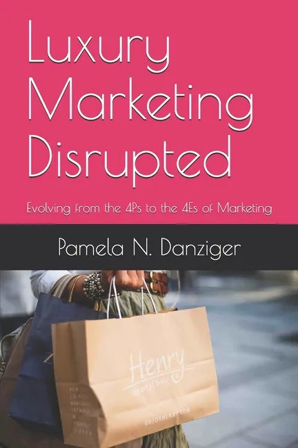 Luxury Marketing Disrupted: Evolving from the 4Ps to the 4Es of Marketing - Paperback