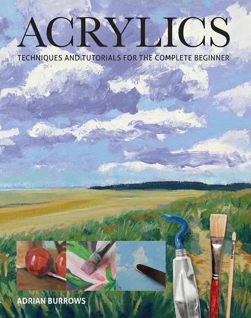 Acrylics: Techniques and Tutorials for the Complete Beginner - Paperback