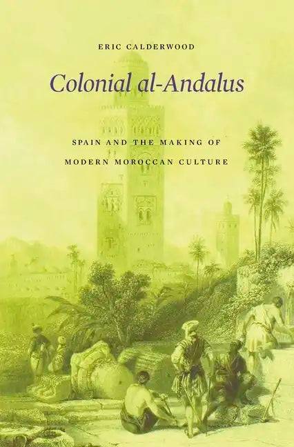 Colonial Al-Andalus: Spain and the Making of Modern Moroccan Culture - Hardcover
