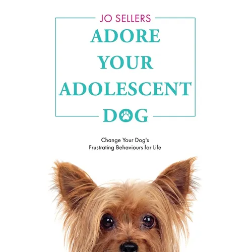 Adore Your Adolescent Dog: Change Your Dog's Frustrating Behaviours for Life - Paperback