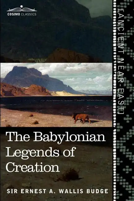 The Babylonian Legends of Creation: And the Fight Between Bel and the Dragon - Paperback