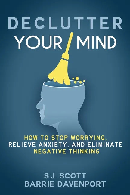 Declutter Your Mind: How to Stop Worrying, Relieve Anxiety, and Eliminate Negative Thinking - Paperback