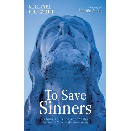To Save Sinners: A Critical Evaluation of the Multiple Intentions View of the Atonement - Hardcover