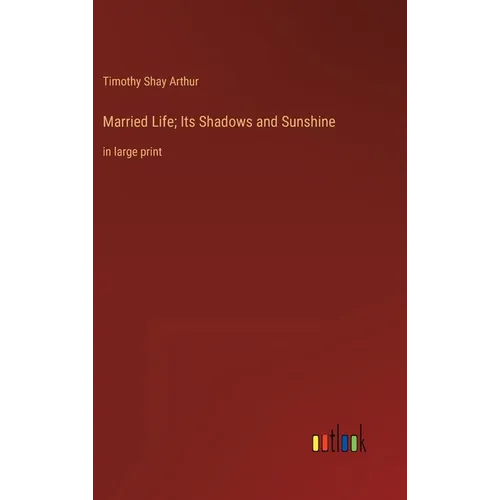 Married Life; Its Shadows and Sunshine: in large print - Hardcover