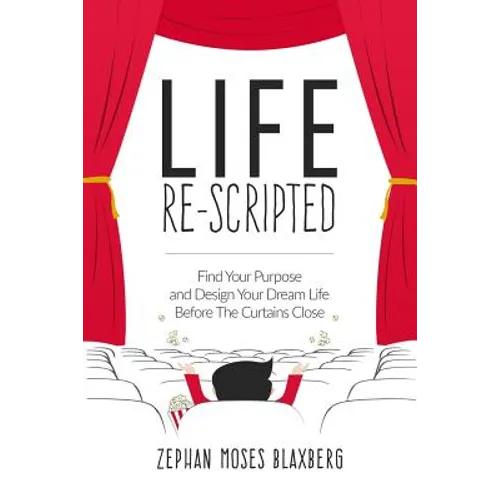 Life Re-Scripted: Find Your Purpose and Design Your Dream Life Before The Curtains Close - Paperback