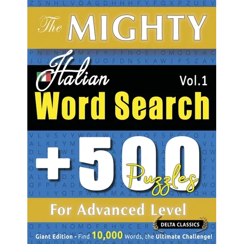 The Mighty Italian Word Search - 500 Puzzles for Advanced Level - Delta Classics - Giant Edition - Find 10,000 Words, the Ultimate Challenge! - Paperback