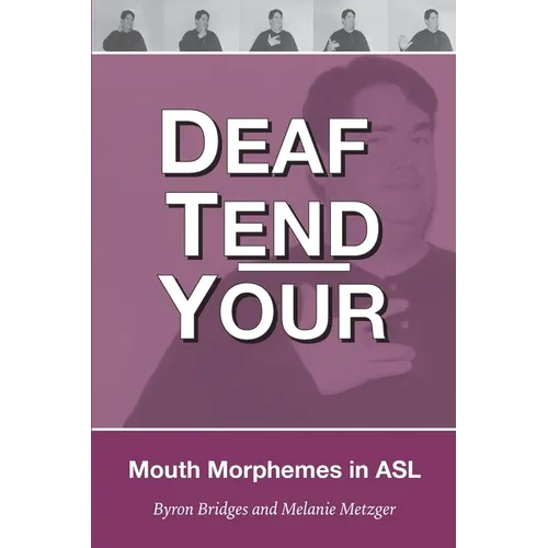 Deaf Tend Your: A Guide to Mouth Morphemes in American Sign Language - Paperback