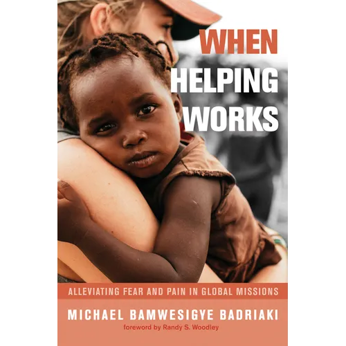 When Helping Works: Alleviating Fear and Pain in Global Missions - Hardcover