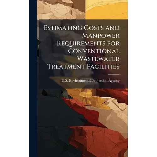Estimating Costs and Manpower Requirements for Conventional Wastewater Treatment Facilities - Hardcover