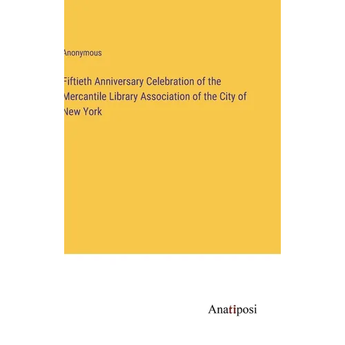 Fiftieth Anniversary Celebration of the Mercantile Library Association of the City of New York - Hardcover