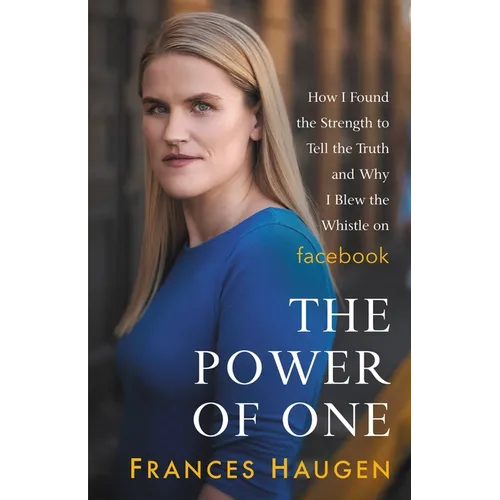 The Power of One: How I Found the Strength to Tell the Truth and Why I Blew the Whistle on Facebook - Hardcover