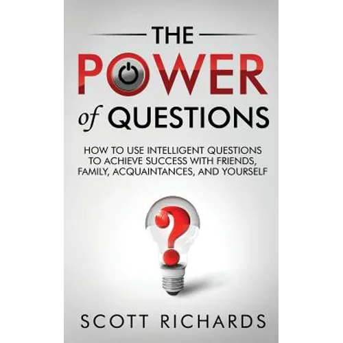 The Power of Questions: How to Use Intelligent Questions to Achieve Success with Friends, Family, Acquaintances, and Yourself - Paperback