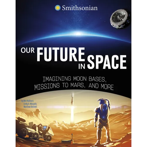 Our Future in Space: Imagining Moon Bases, Missions to Mars, and More - Hardcover