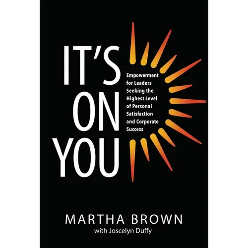 It's On You: Empowerment for Leaders Seeking the Highest Level of Personal Satisfaction and Corporate Success - Hardcover
