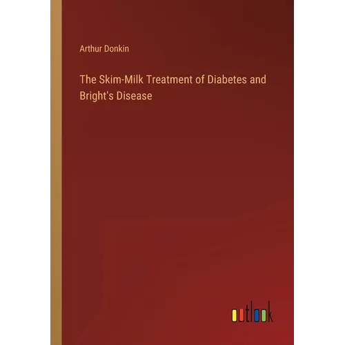 The Skim-Milk Treatment of Diabetes and Bright's Disease - Paperback