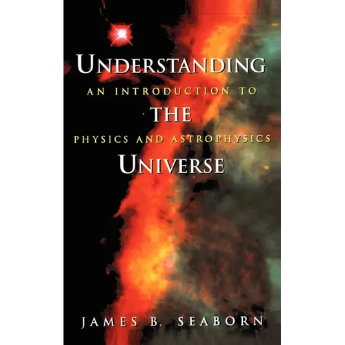 Understanding the Universe: An Introduction to Physics and Astrophysics - Hardcover