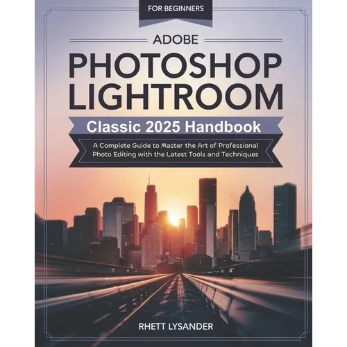 Adobe Photoshop Lightroom Classic 2025 Handbook for Beginners: A Complete Guide to Master the Art of Professional Photo Editing with the Latest Tools - Paperback