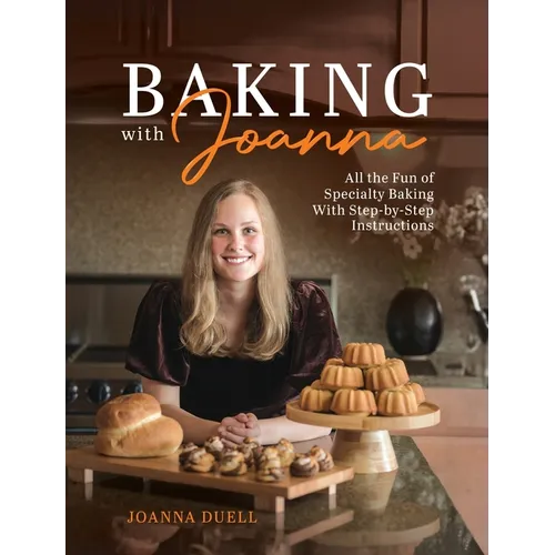 Baking With Joanna: All the Fun of Specialty Baking With Step-by-Step Instructions - Hardcover