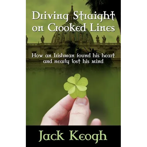 Driving Straight on Crooked Lines: How an Irishman Found His Heart and Nearly Lost His Mind - Paperback
