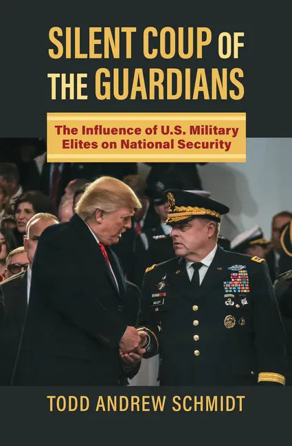 Silent Coup of the Guardians: The Influence of U.S. Military Elites on National Security - Hardcover