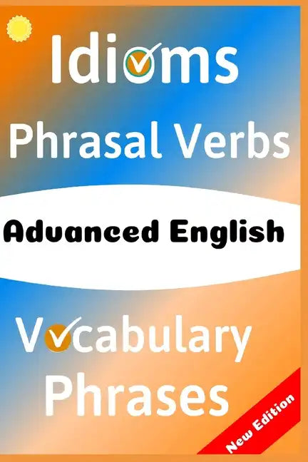 Advanced English: Idioms, Phrasal Verbs, Vocabulary and Phrases: 700 Expressions of Academic Language - Paperback