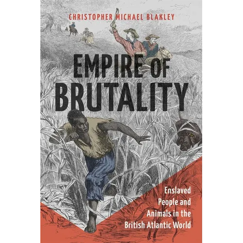 Empire of Brutality: Enslaved People and Animals in the British Atlantic World - Hardcover