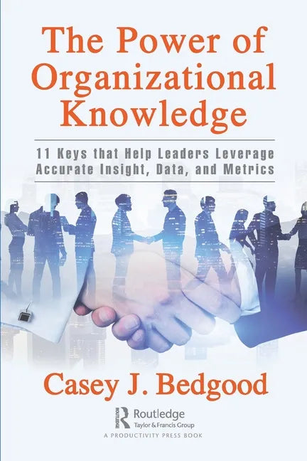 The Power of Organizational Knowledge: 11 Keys that Help Leaders Leverage Accurate Insight, Data, and Metrics - Paperback