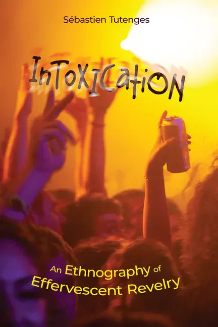 Intoxication: An Ethnography of Effervescent Revelry - Paperback
