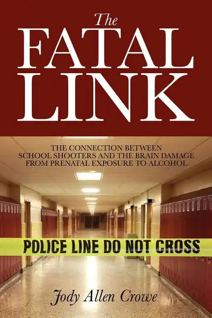 The Fatal Link: The Connection Between School Shooters and the Brain Damage from Prenatal Exposure to Alcohol - Paperback